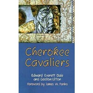 Cherokee Cavaliers, Volume 19: Forty Years of Cherokee History as Told in the Correspondence of the Ridge-Watie-Boudinot Family - Edward Everett Dale imagine