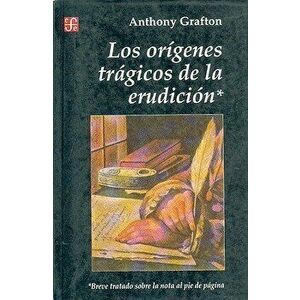 Origenes Tragicos de la Erudicion, Paperback - Anthony Grafton imagine
