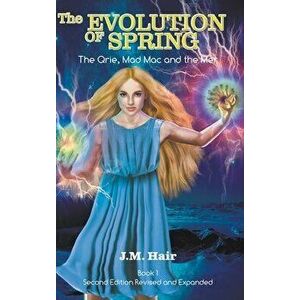 The Evolution Of Spring: The Qrie, Mad Mac and the Mer Book 1 Second Edition Revised and Expanded, Hardcover - J. M. Hair imagine