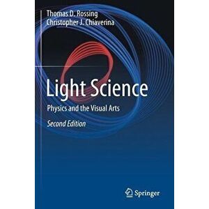 Light Science: Physics and the Visual Arts, Paperback - Thomas D. Rossing imagine