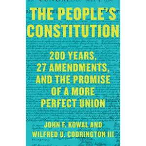 The People's Constitution: 200 Years, 27 Amendments, and the Promise of a More Perfect Union, Hardcover - John F. Kowal imagine