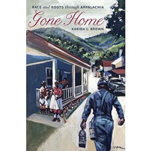 Gone Home: Race and Roots Through Appalachia, Paperback - Karida L. Brown imagine