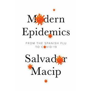 Modern Epidemics: From the Spanish Flu to Covid-19, Hardcover - Salvador Macip imagine