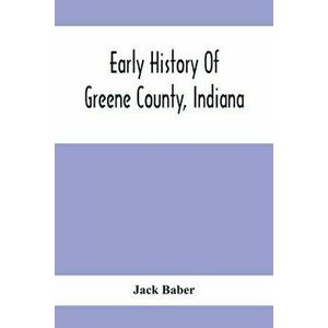 Early History Of Greene County, Indiana: As Taken From The Official Records, And Compiled From Authentic Recollection, By Pioneer Settlers; Embracing imagine
