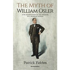 The Myth of William Osler, Hardcover - Patrick Fiddes imagine