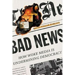 Bad News: How Woke Media Is Undermining Democracy, Hardcover - Batya Ungar-Sargon imagine
