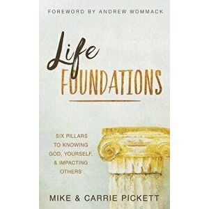 Life Foundations: Six Pillars to Knowing God, Yourself, and Impacting Others, Hardcover - Mike Pickett imagine