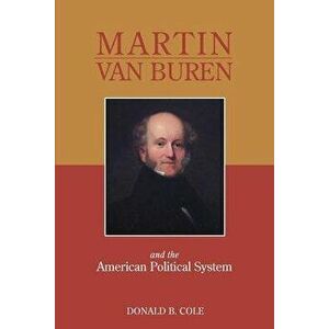 Martin Van Buren and the American Political System, Paperback - Donald B. Cole imagine