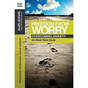 Freedom from Worry Study Guide: 6 Video Driven Lessons as Companion to Study DVD, Paperback - G. Allen Jackson imagine