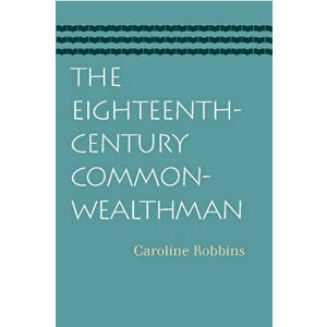 The Eighteenth-Century Commonwealthman: Studies in the Transmission, Development, and Circumstance of English Liberal Thought from the Restoration of imagine