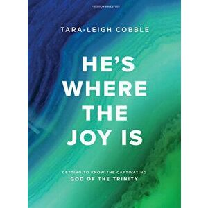 He's Where the Joy Is - Bible Study Book: Getting to Know the Captivating God of the Trinity, Paperback - Tara-Leigh Cobble imagine