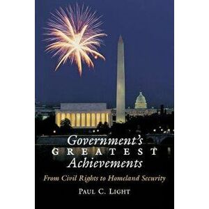 Government's Greatest Achievements: From Civil Rights to Homeland Security, Paperback - Paul C. Light imagine