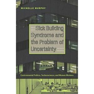 Sick Building Syndrome and the Problem of Uncertainty: Environmental Politics, Technoscience, and Women Workers - Michelle Murphy imagine