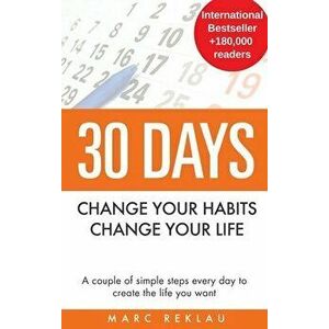 30 Days - Change your habits, Change your life: A couple of simple steps every day to create the life you want, Hardcover - Marc Reklau imagine