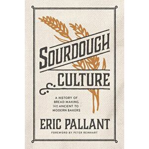 Sourdough Culture: A History of Bread Making from Ancient to Modern Bakers, Hardcover - Eric Pallant imagine