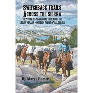 Switchback Trails Across the Sierra: The Story of Commercial Packing in the Sierra Nevada Mountains of California - Kiera Elam imagine