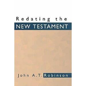 Redating the New Testament, Paperback - John A. T. Robinson imagine