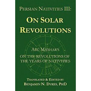 Persian Nativities III: Abu Ma'shar on Solar Revolutions, Paperback - *** imagine