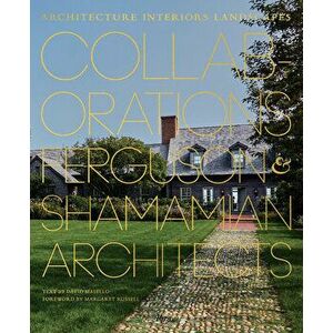 Collaborations: Architecture, Interiors, Landscapes: Ferguson & Shamamian Architects, Hardcover - David Masello imagine