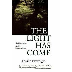 The Light Has Come: An Exposition of the Fourth Gospel, Paperback - Lesslie Newbigin imagine