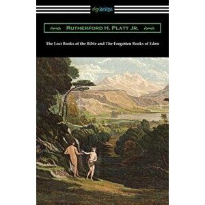 The Lost Books of the Bible and The Forgotten Books of Eden, Paperback - Jr. Platt, Rutherford H. imagine
