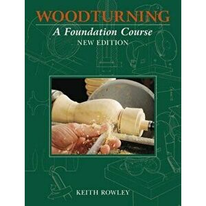 Woodturning: A Foundation Course, Paperback - Keith Rowley imagine