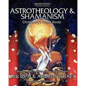 Astrotheology & Shamanism: Christianity's Pagan Roots. (Color Edition), Paperback - Andrew Rutajit imagine