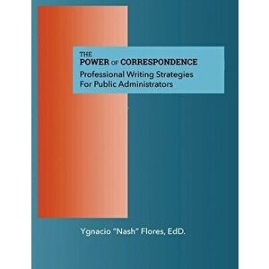 The Power of Communication: Professional Writing Strategies for Public Administrators, Paperback - Ygnacio Flores imagine