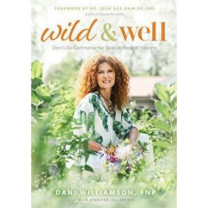Wild & Well: Dani's Six Commonsense Steps to Radical Healing, Paperback - Dani Williamson imagine
