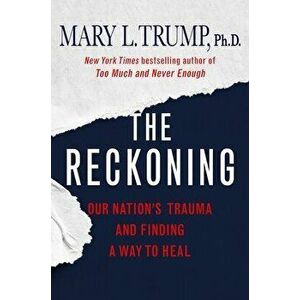 The Reckoning: Our Nation's Trauma and Finding a Way to Heal, Hardcover - Mary L. Trump imagine