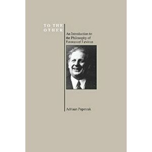 To the Other: An Introduction to the Philosophy of Emmanuel Levinas (Purdue University Series in the History of Philosophy) - Emmanuel Levinas imagine
