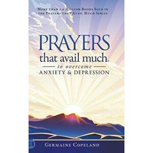 Prayers that Avail Much to Overcome Anxiety and Depression, Hardcover - Germaine Copeland imagine