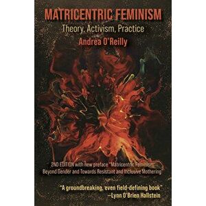 Matricentric Feminism: Theory, Activism, Practice. the 2nd Edition, Paperback - Andrea O'Reilly imagine