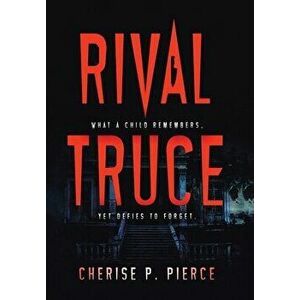 Rival Truce: What a Child Remembers, yet Defies to Forget, Hardcover - Cherise P. Pierce imagine