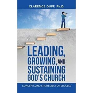 Leading, Growing, and Sustaining God's Church: Concepts and Strategies for Success, Hardcover - Clarence Duff imagine