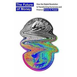 The Future of Money: How the Digital Revolution Is Transforming Currencies and Finance, Hardcover - Eswar S. Prasad imagine