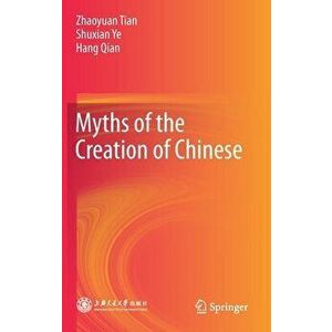 Myths of the Creation of Chinese, Hardcover - Zhaoyuan Tian imagine