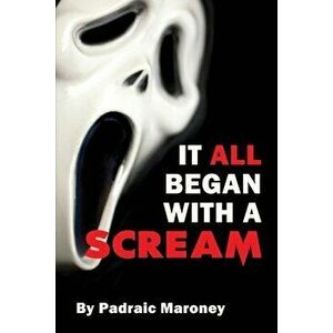 It All Began With A Scream, Paperback - Padraic Maroney imagine