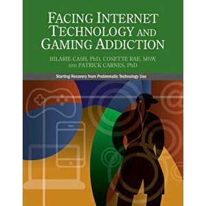 Facing Internet Technology and Gaming Addiction: A Gentle Path to Beginning Recovery from Internet and Video Game Addiction - Hilarie Cash imagine