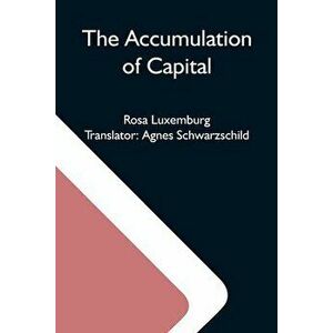 The Accumulation Of Capital, Paperback - Rosa Luxemburg imagine