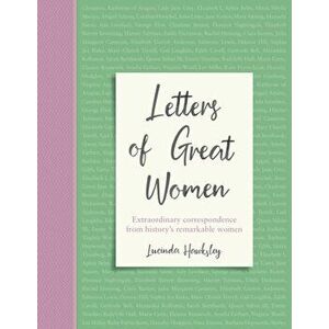 Letters of Great Women. Extraordinary correspondence from history's remarkable women, Hardback - Lucinda Hawksley imagine