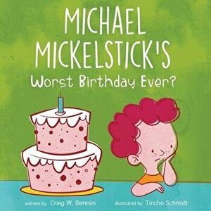 Michael Mickelstick's Worst Birthday Ever?, Paperback - Craig W. Beresin imagine