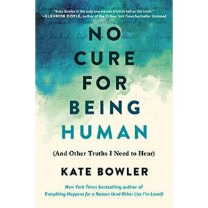 No Cure for Being Human: (And Other Truths I Need to Hear), Hardcover - Kate Bowler imagine