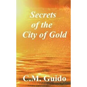 Secrets of the City of Gold, Hardcover - C. M. Guido imagine