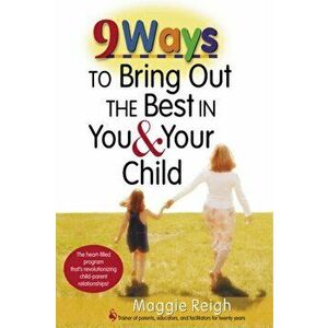 9 Ways to Bring Out the Best in You & Your Child, Paperback - Maggie Reigh imagine