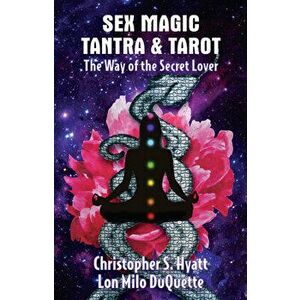 Sex Magic Tantra and Tarot, Paperback - Christoper S. Hyatt imagine