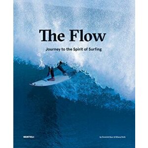 The Flow: Journey to the Spirit of Surfing, Hardcover - Dominik Baur imagine