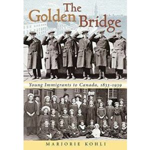 The Golden Bridge: Young Immigrants to Canada, 1833-1939, Paperback - Marjorie Kohli imagine