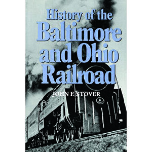 History of the Baltimore and Ohio Railroad, Paperback - John F. Stover imagine
