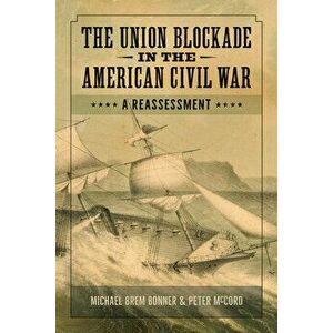 The Union Blockade in the American Civil War: A Reassessment, Hardcover - Michael Bonner imagine